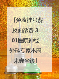 免收挂号费及面诊费 301医院神经外科专家本周来襄坐诊