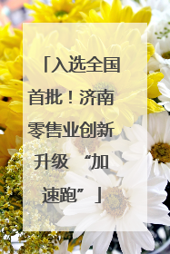 入选全国首批！济南零售业创新升级 “加速跑”