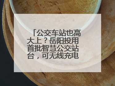 公交车站也高大上？岳阳投用首批智慧公交站台，可无线充电还带卫生间