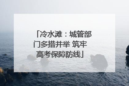 冷水滩：城管部门多措并举 筑牢高考保障防线