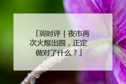 冀时评｜夜市再次火爆出圈，正定做对了什么？