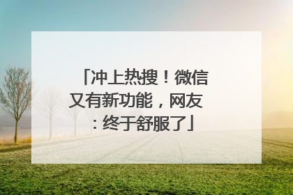 冲上热搜！微信又有新功能，网友：终于舒服了