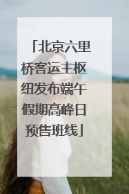 北京六里桥客运主枢纽发布端午假期高峰日预售班线