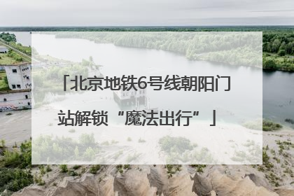北京地铁6号线朝阳门站解锁“魔法出行”
