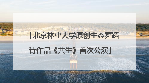 北京林业大学原创生态舞蹈诗作品《共生》首次公演