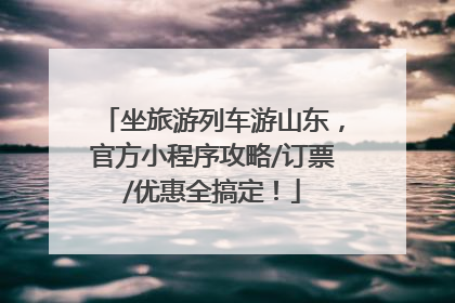 坐旅游列车游山东，官方小程序攻略/订票/优惠全搞定！