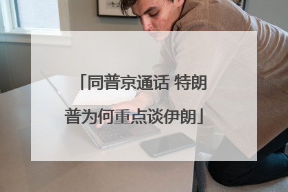 同普京通话 特朗普为何重点谈伊朗