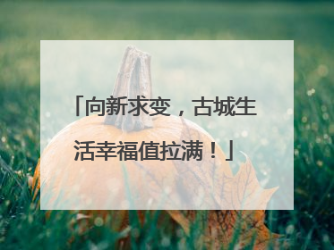 向新求变，古城生活幸福值拉满！