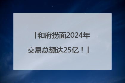 和府捞面2024年交易总额达25亿！