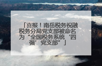 喜报！南岳税务祝融税务分局党支部被命名为“全国税务系统‘四强’党支部”