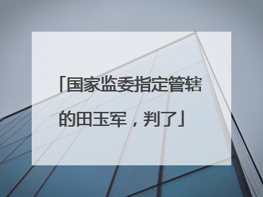 国家监委指定管辖的田玉军，判了