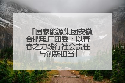 国家能源集团安徽合肥电厂团委：以青春之力践行社会责任与创新担当