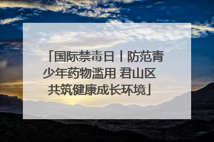 国际禁毒日丨防范青少年药物滥用 君山区共筑健康成长环境