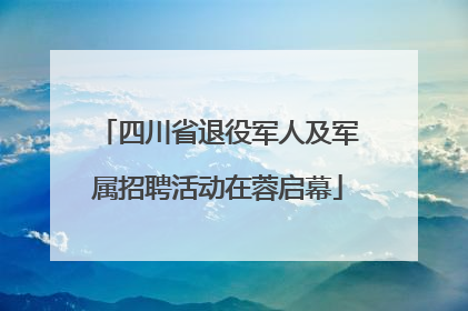 四川省退役军人及军属招聘活动在蓉启幕