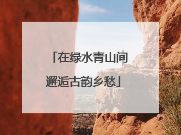 在绿水青山间邂逅古韵乡愁