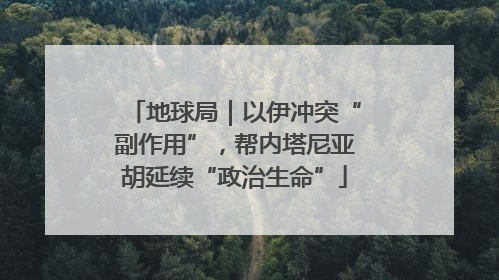 地球局｜以伊冲突“副作用”，帮内塔尼亚胡延续“政治生命”