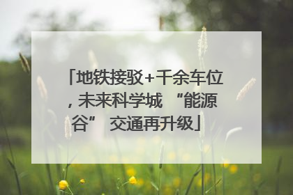 地铁接驳+千余车位，未来科学城 “能源谷” 交通再升级