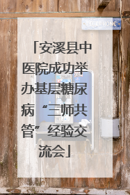 安溪县中医院成功举办基层糖尿病“三师共管”经验交流会