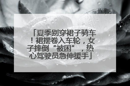 夏季别穿裙子骑车！裙摆卷入车轮，女子摔倒“被困”，热心驾驶员急伸援手