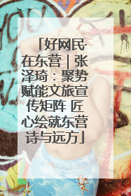 好网民·在东营｜张泽琦：聚势赋能文旅宣传矩阵 匠心绘就东营诗与远方