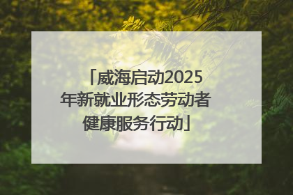 威海启动2025年新就业形态劳动者健康服务行动