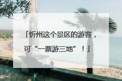 忻州这个景区的游客，可“一票游三地”！