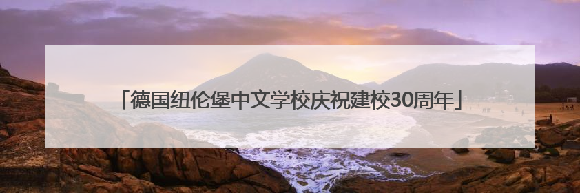 德国纽伦堡中文学校庆祝建校30周年