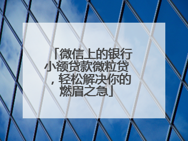 微信上的银行小额贷款微粒贷，轻松解决你的燃眉之急