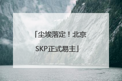 尘埃落定！北京SKP正式易主