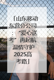山东移动东营分公司：“爱心送考”再起航 温情守护2025高考路