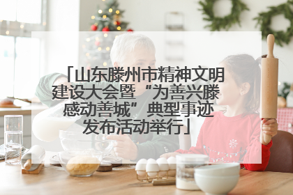 山东滕州市精神文明建设大会暨“为善兴滕 感动善城”典型事迹发布活动举行