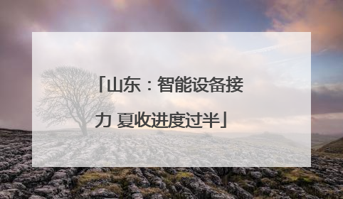 山东：智能设备接力 夏收进度过半