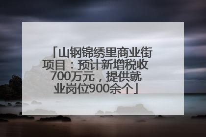 山钢锦绣里商业街项目：预计新增税收700万元，提供就业岗位900余个