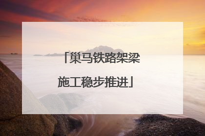 巢马铁路架梁施工稳步推进