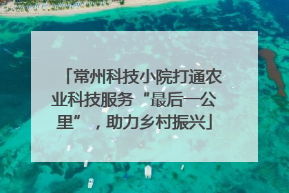 常州科技小院打通农业科技服务“最后一公里”，助力乡村振兴