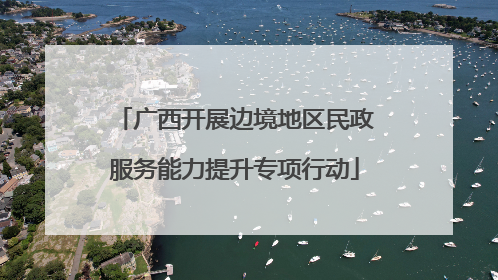 广西开展边境地区民政服务能力提升专项行动