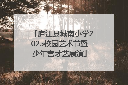 庐江县城南小学2025校园艺术节暨少年宫才艺展演