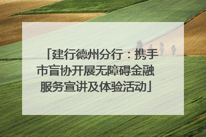 建行德州分行：携手市盲协开展无障碍金融服务宣讲及体验活动