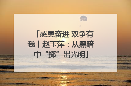 感恩奋进 双争有我丨赵玉萍：从黑暗中“掷”出光明