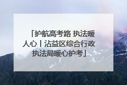 护航高考路 执法暖人心丨沾益区综合行政执法局暖心护考