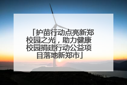 护苗行动点亮新郑校园之光，助力健康校园捐建行动公益项目落地新郑市