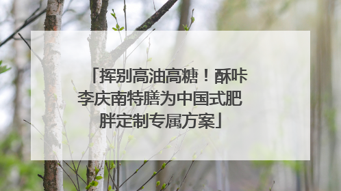 挥别高油高糖！酥咔李庆南特膳为中国式肥胖定制专属方案
