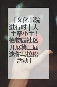 文化书院进行时｜大手牵小手！植物园社区开展第三届迷你马拉松活动