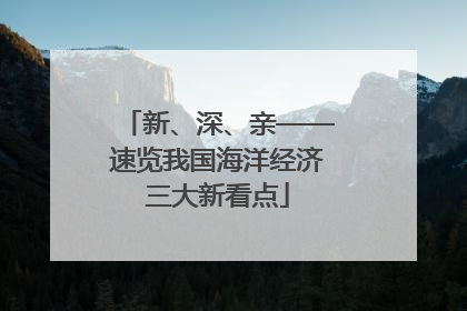 新、深、亲——速览我国海洋经济三大新看点