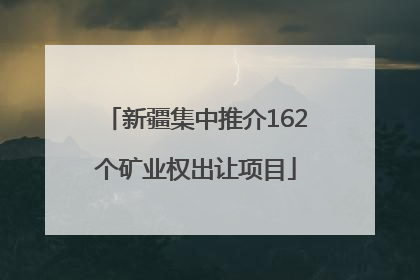 新疆集中推介162个矿业权出让项目