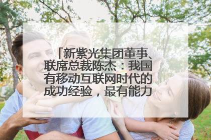 新紫光集团董事、联席总裁陈杰：我国有移动互联网时代的成功经验，最有能力做好AI应用创新