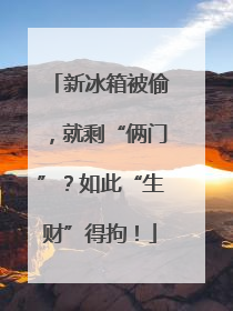 新冰箱被偷，就剩“俩门”？如此“生财”得拘！