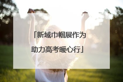 新域巾帼展作为 助力高考暖心行
