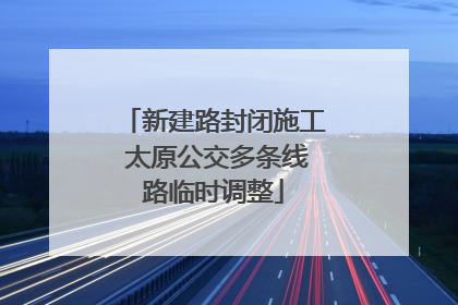 新建路封闭施工 太原公交多条线路临时调整