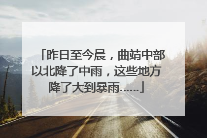 昨日至今晨，曲靖中部以北降了中雨，这些地方降了大到暴雨……